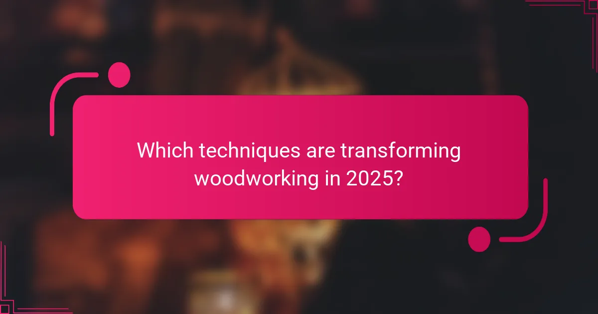 Which techniques are transforming woodworking in 2025?
