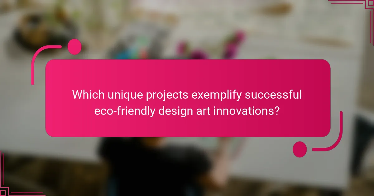 Which unique projects exemplify successful eco-friendly design art innovations?