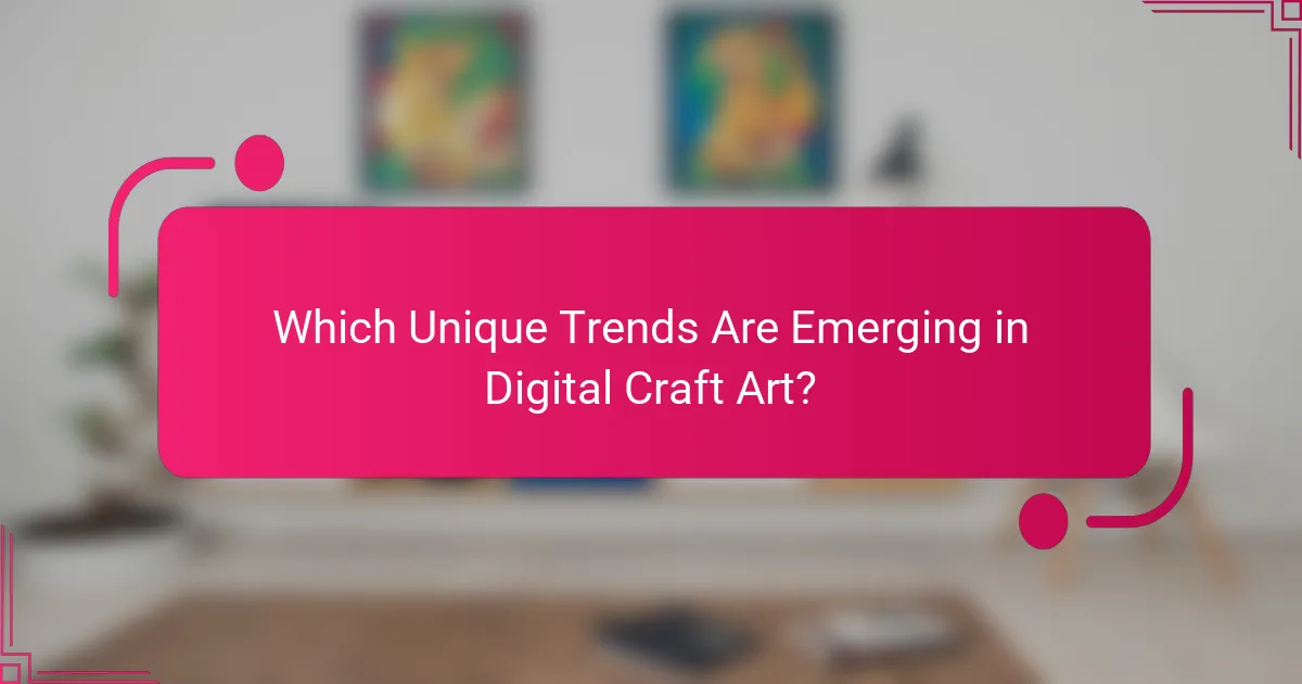 Which Unique Trends Are Emerging in Digital Craft Art?