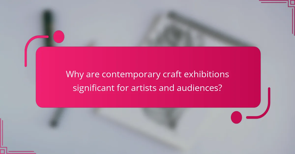 Why are contemporary craft exhibitions significant for artists and audiences?
