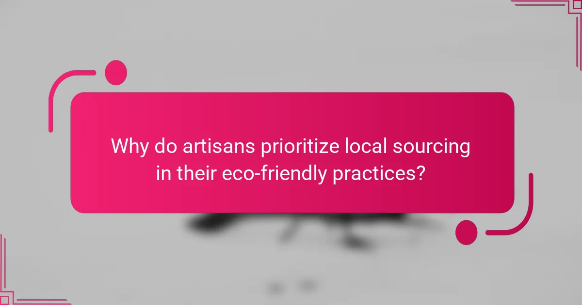 Why do artisans prioritize local sourcing in their eco-friendly practices?