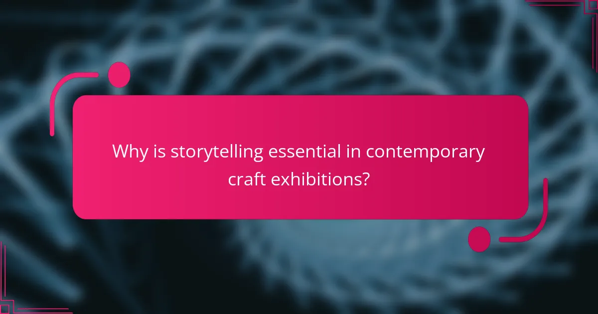 Why is storytelling essential in contemporary craft exhibitions?